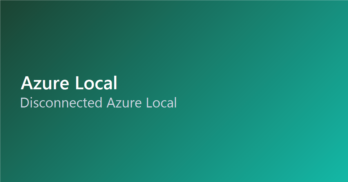 Disconnected Azure Local: Truly Sovereign Infrastructure